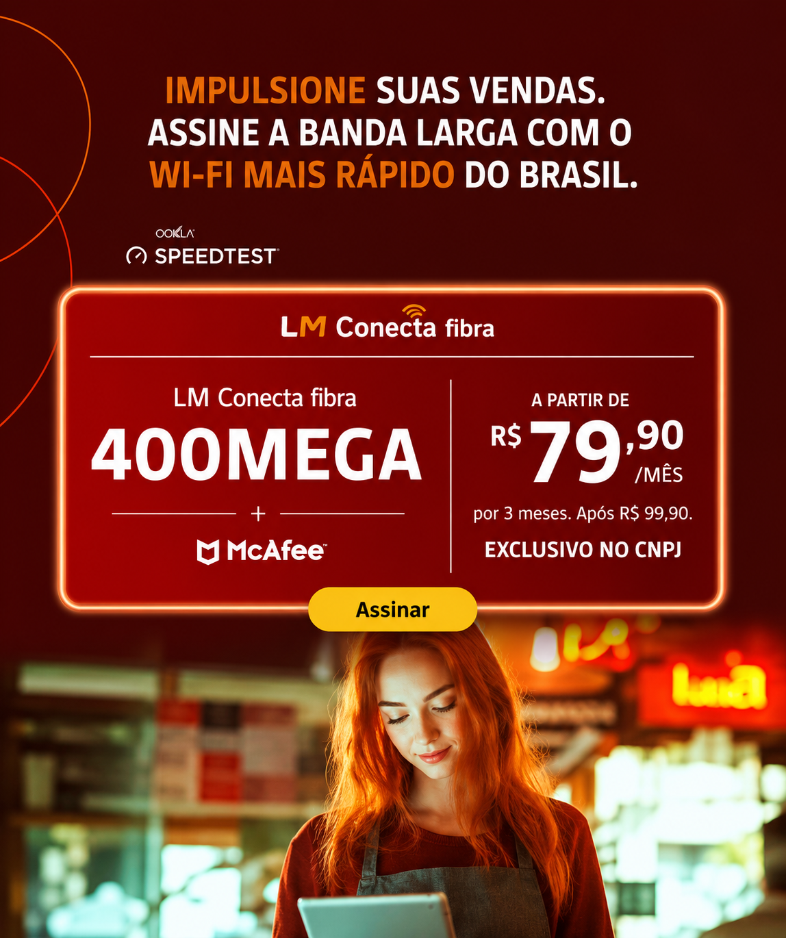 Oferta LM Conecta Fibra de 400 Mega com McAfee incluso por R$ 79,90 ao mês, exclusiva no CNPJ